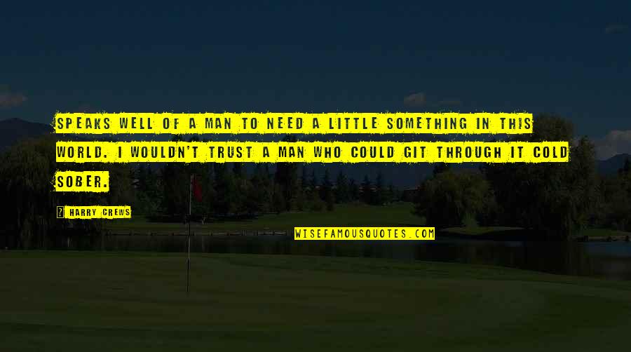 Git'er Quotes By Harry Crews: Speaks well of a man to need a Git'er Quotes By Harry Crews: Speaks well of a man to need a
