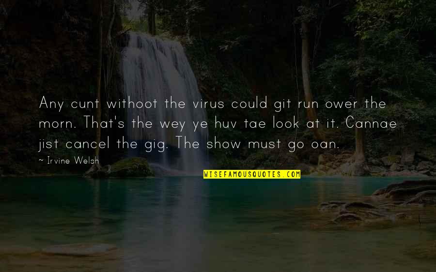 Git'er Quotes By Irvine Welsh: Any cunt withoot the virus could git run Git'er Quotes By Irvine Welsh: Any cunt withoot the virus could git run