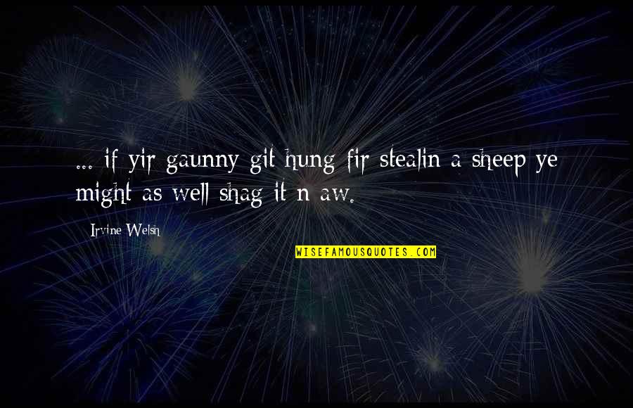 Git'er Quotes By Irvine Welsh: ... if yir gaunny git hung fir stealin