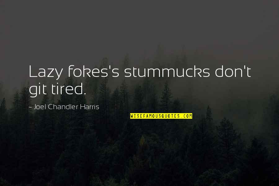 Git'er Quotes By Joel Chandler Harris: Lazy fokes's stummucks don't git tired. Git'er Quotes By Joel Chandler Harris: Lazy fokes's stummucks don't git tired.
