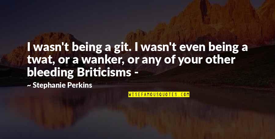 Git'er Quotes By Stephanie Perkins: I wasn't being a git. I wasn't even Git'er Quotes By Stephanie Perkins: I wasn't being a git. I wasn't even
