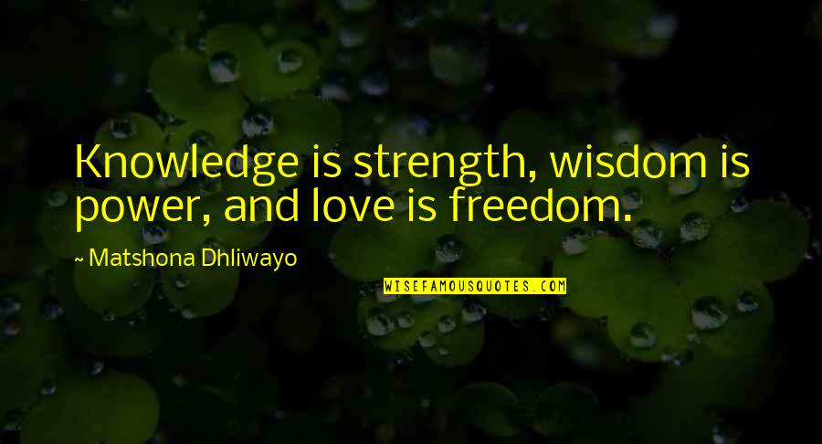 Githens Middle School Quotes By Matshona Dhliwayo: Knowledge is strength, wisdom is power, and love