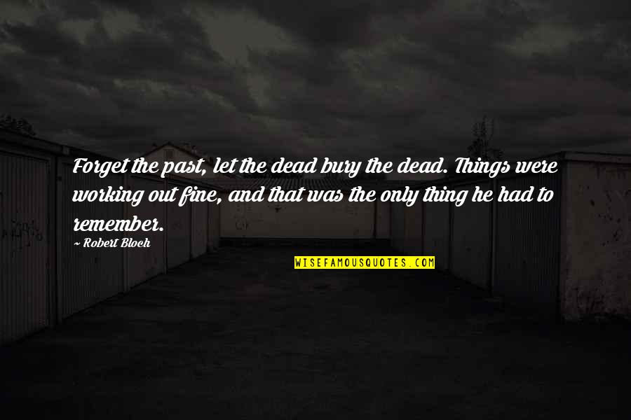 Gitia Quotes By Robert Bloch: Forget the past, let the dead bury the