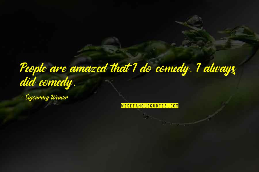 Gitia Quotes By Sigourney Weaver: People are amazed that I do comedy. I Gitia Quotes By Sigourney Weaver: People are amazed that I do comedy. I