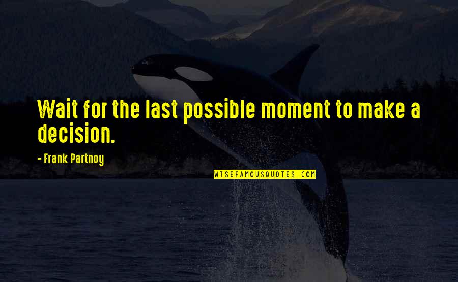 Gitika Chawla Quotes By Frank Partnoy: Wait for the last possible moment to make