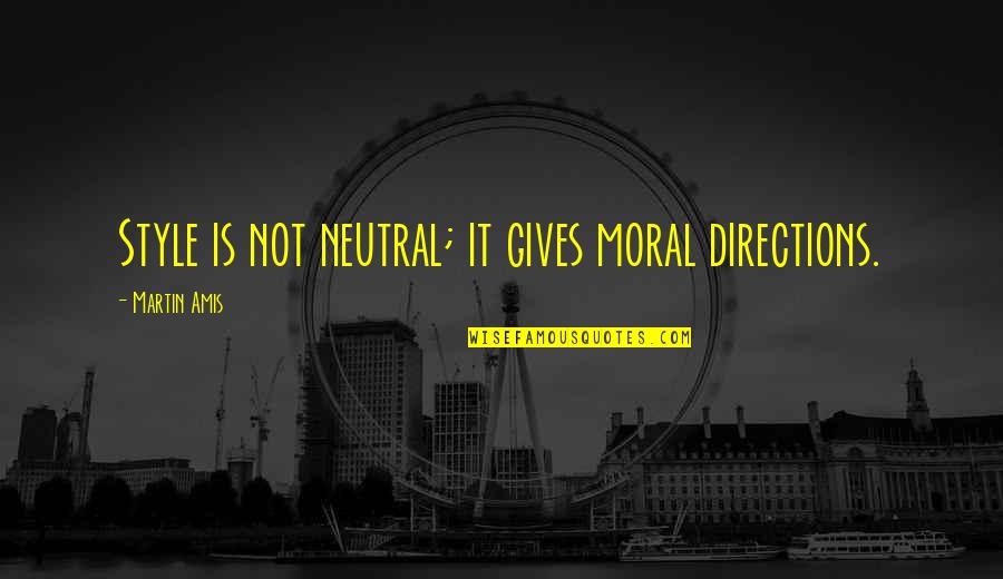 Gitionline Quotes By Martin Amis: Style is not neutral; it gives moral directions.