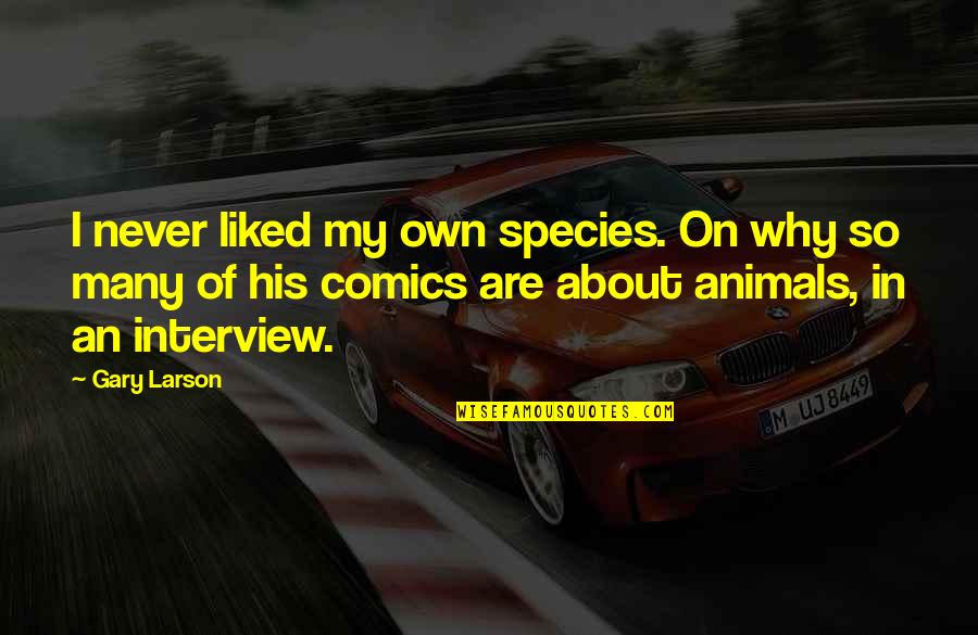Gitmek Istiyorum Quotes By Gary Larson: I never liked my own species. On why