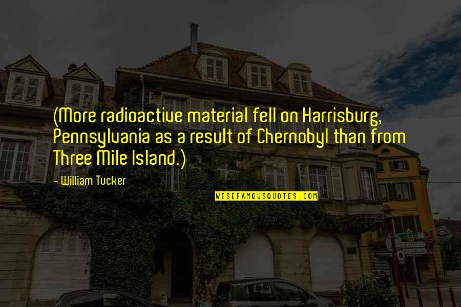 Gitmesin G Zlerinden Quotes By William Tucker: (More radioactive material fell on Harrisburg, Pennsylvania as