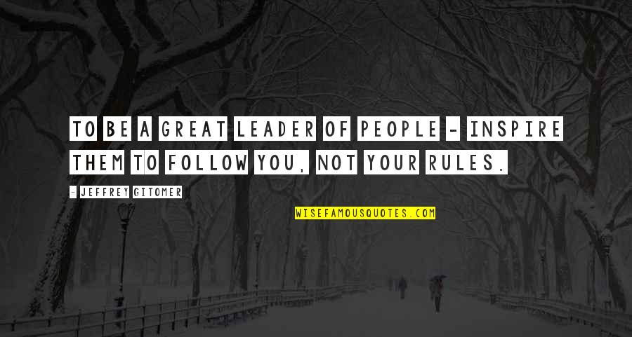 Gitomer Jeffrey Quotes By Jeffrey Gitomer: To be a great leader of people -