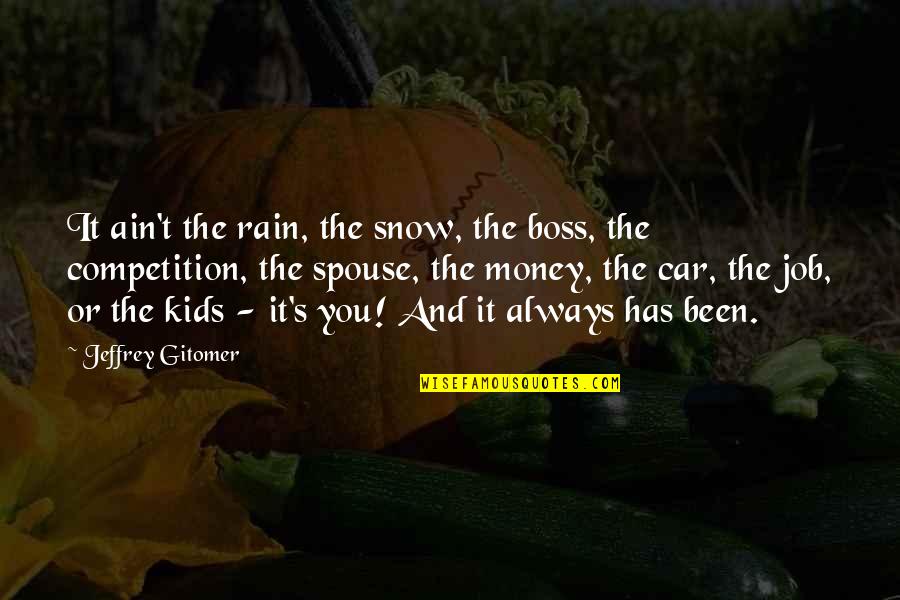 Gitomer Quotes By Jeffrey Gitomer: It ain't the rain, the snow, the boss, Gitomer Quotes By Jeffrey Gitomer: It ain't the rain, the snow, the boss,