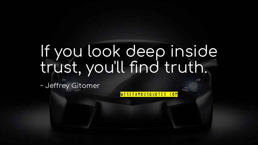 Gitomer Quotes By Jeffrey Gitomer: If you look deep inside trust, you'll find Gitomer Quotes By Jeffrey Gitomer: If you look deep inside trust, you'll find