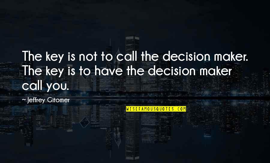 Gitomer Quotes By Jeffrey Gitomer: The key is not to call the decision Gitomer Quotes By Jeffrey Gitomer: The key is not to call the decision