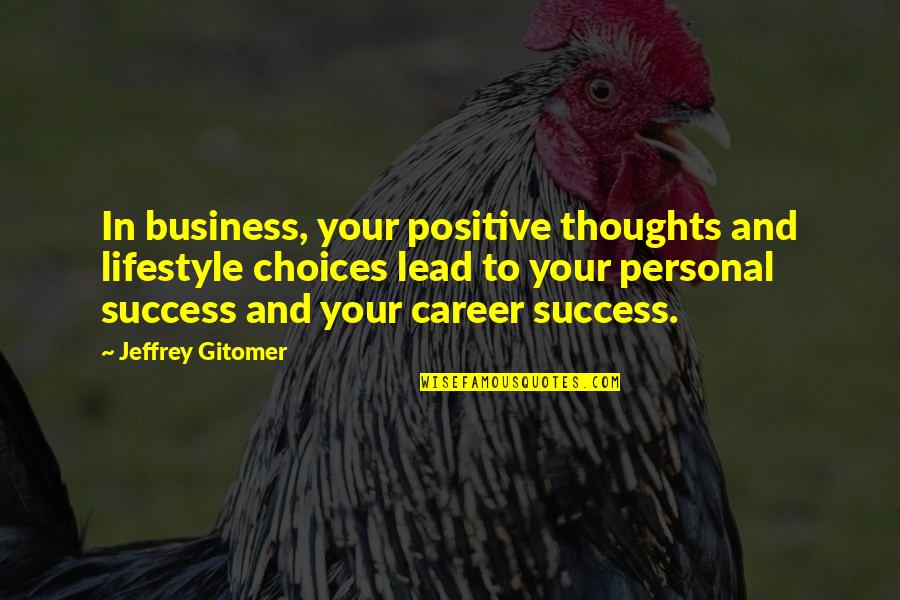 Gitomer Yes Quotes By Jeffrey Gitomer: In business, your positive thoughts and lifestyle choices Gitomer Yes Quotes By Jeffrey Gitomer: In business, your positive thoughts and lifestyle choices
