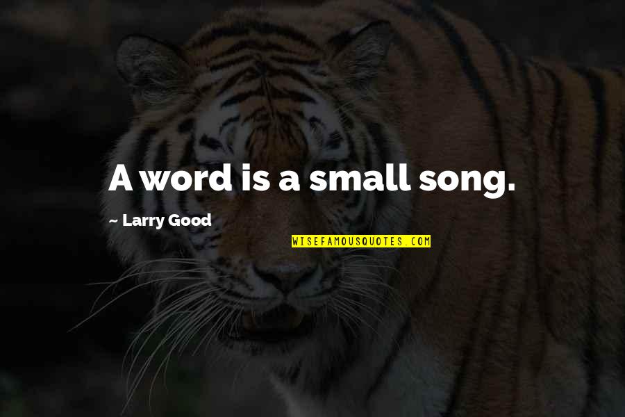 Gitonga Kinyanjui Quotes By Larry Good: A word is a small song. Gitonga Kinyanjui Quotes By Larry Good: A word is a small song.