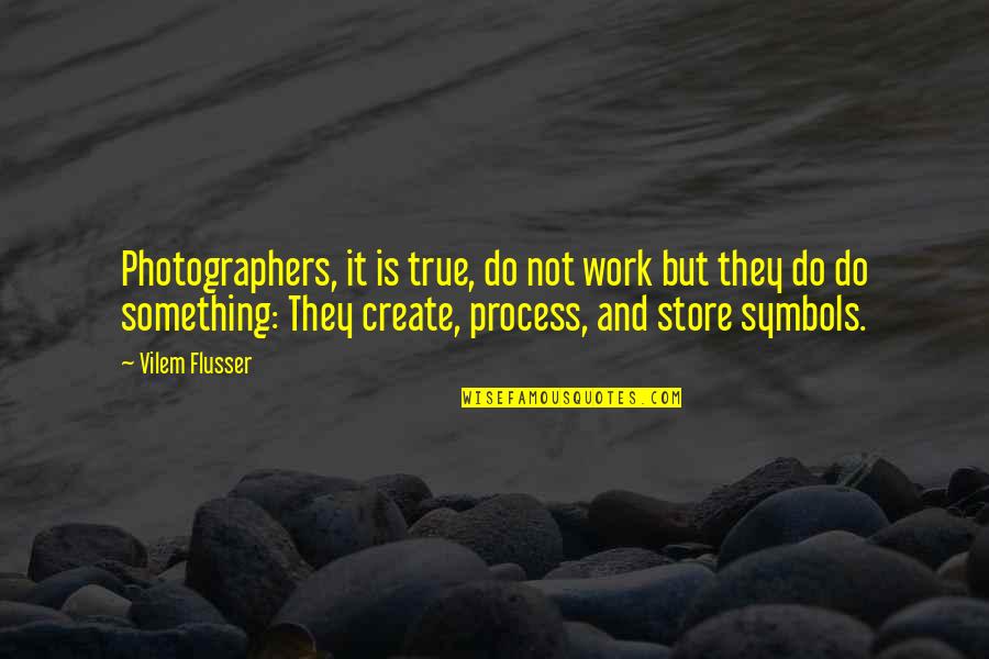 Gitses Quotes By Vilem Flusser: Photographers, it is true, do not work but