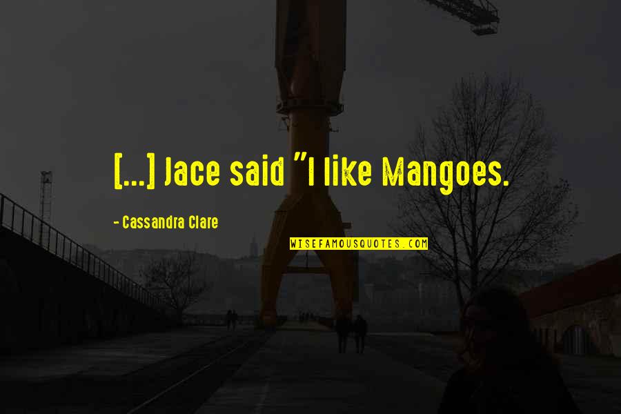 Gittan Goding Quotes By Cassandra Clare: [...] Jace said "I like Mangoes.