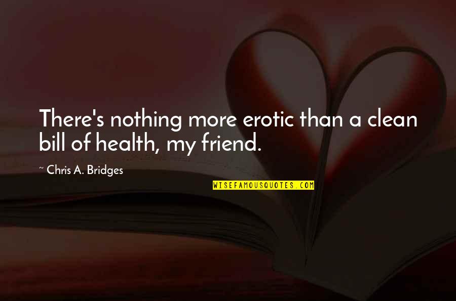 Gittanart Quotes By Chris A. Bridges: There's nothing more erotic than a clean bill Gittanart Quotes By Chris A. Bridges: There's nothing more erotic than a clean bill