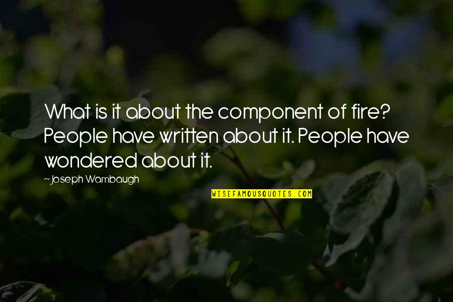 Gittel Quotes By Joseph Wambaugh: What is it about the component of fire? Gittel Quotes By Joseph Wambaugh: What is it about the component of fire?