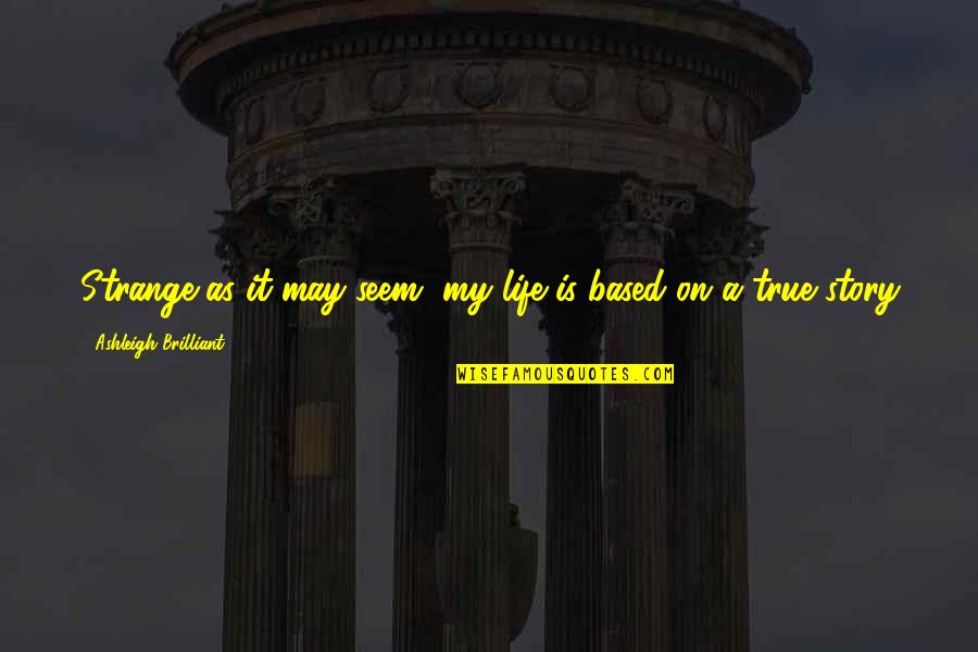 Gittels Journey Quotes By Ashleigh Brilliant: Strange as it may seem, my life is Gittels Journey Quotes By Ashleigh Brilliant: Strange as it may seem, my life is