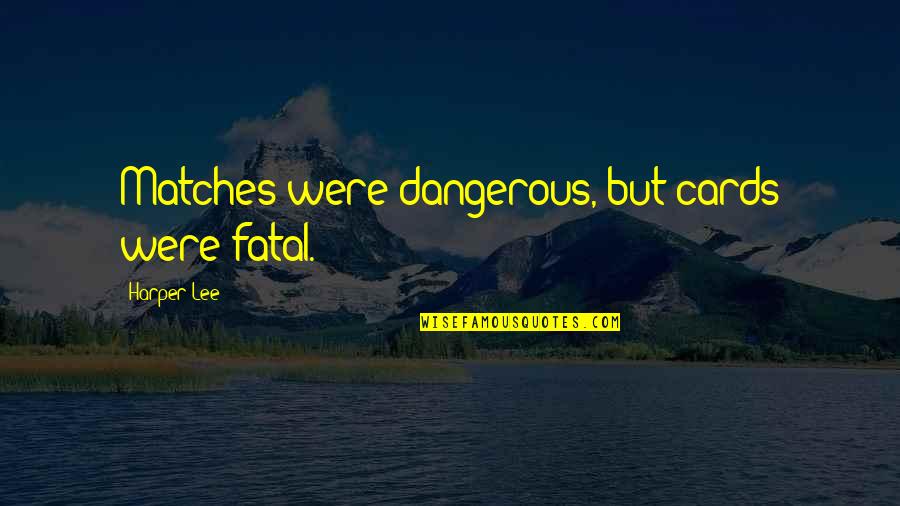 Gittelsohn Sermon Quotes By Harper Lee: Matches were dangerous, but cards were fatal. Gittelsohn Sermon Quotes By Harper Lee: Matches were dangerous, but cards were fatal.