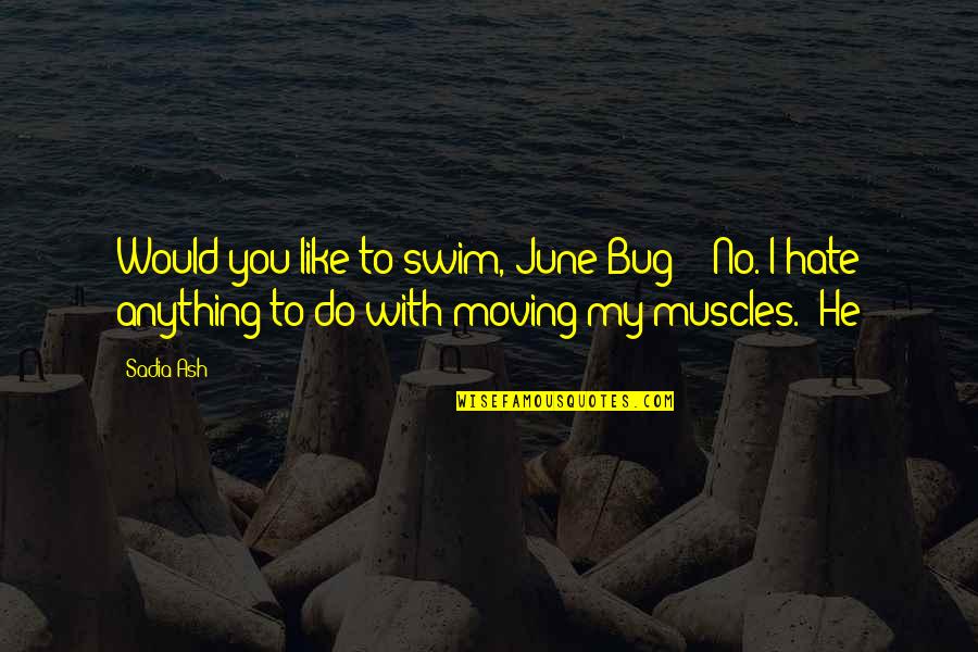 Gitten Quotes By Sadia Ash: Would you like to swim, June-Bug?" "No. I Gitten Quotes By Sadia Ash: Would you like to swim, June-Bug?" "No. I