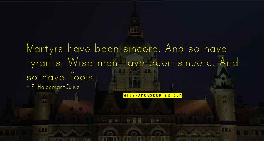 Gittens Quotes By E. Haldeman-Julius: Martyrs have been sincere. And so have tyrants. Gittens Quotes By E. Haldeman-Julius: Martyrs have been sincere. And so have tyrants.
