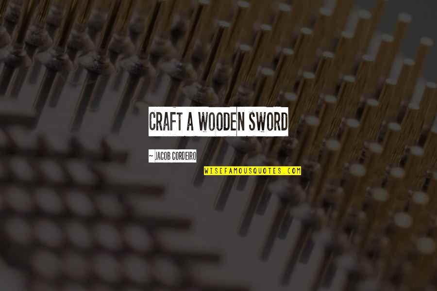 Gittens Quotes By Jacob Cordeiro: Craft a wooden sword Gittens Quotes By Jacob Cordeiro: Craft a wooden sword