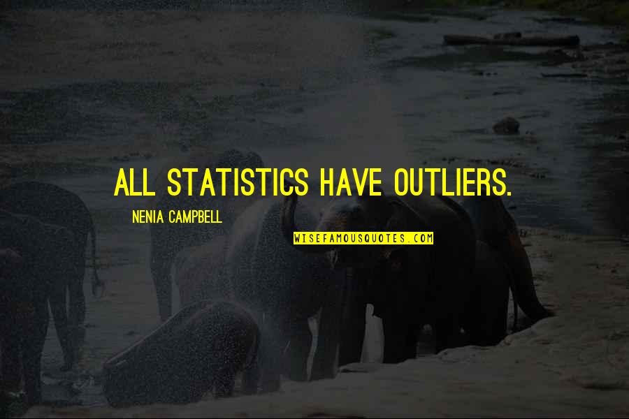 Gittens Quotes By Nenia Campbell: All statistics have outliers. Gittens Quotes By Nenia Campbell: All statistics have outliers.