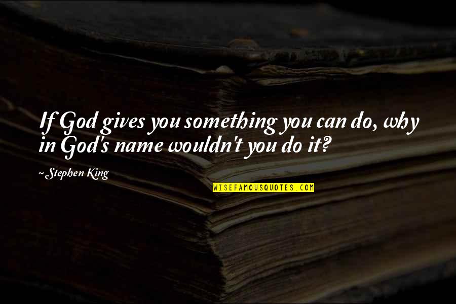 Gittens Quotes By Stephen King: If God gives you something you can do,