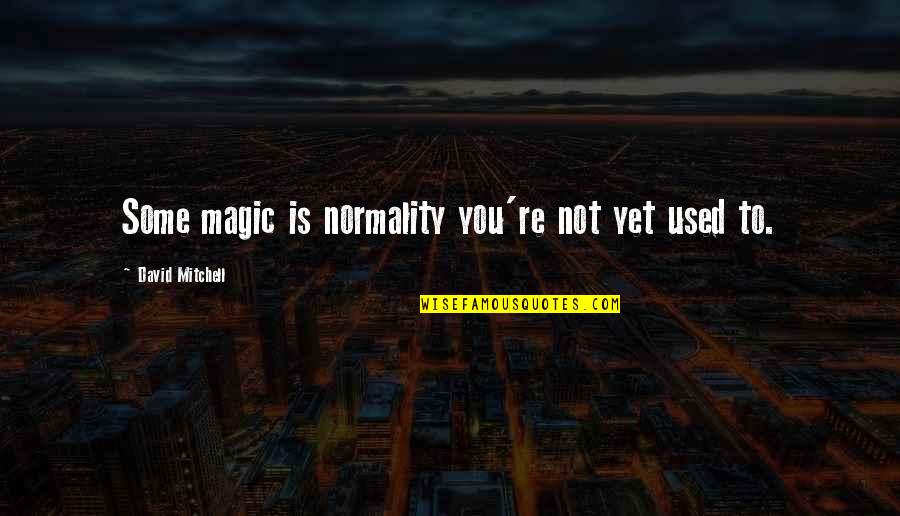 Gitter Cells Quotes By David Mitchell: Some magic is normality you're not yet used