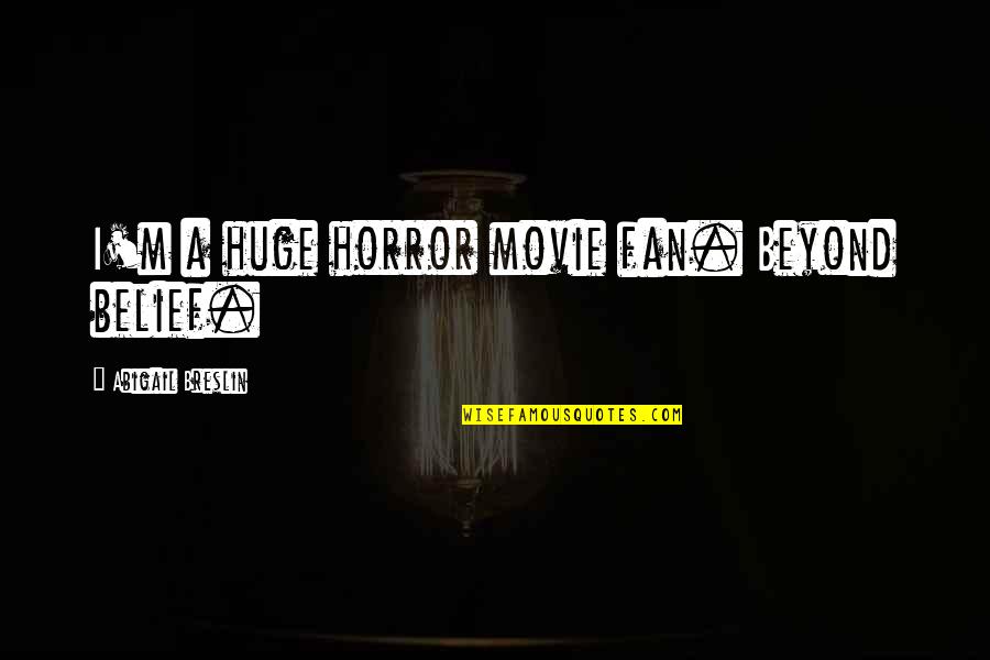 Gittimiz Quotes By Abigail Breslin: I'm a huge horror movie fan. Beyond belief. Gittimiz Quotes By Abigail Breslin: I'm a huge horror movie fan. Beyond belief.