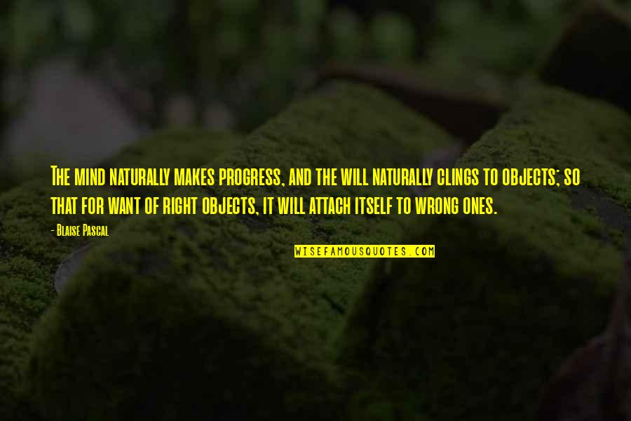 Gittinger Juliette Quotes By Blaise Pascal: The mind naturally makes progress, and the will Gittinger Juliette Quotes By Blaise Pascal: The mind naturally makes progress, and the will