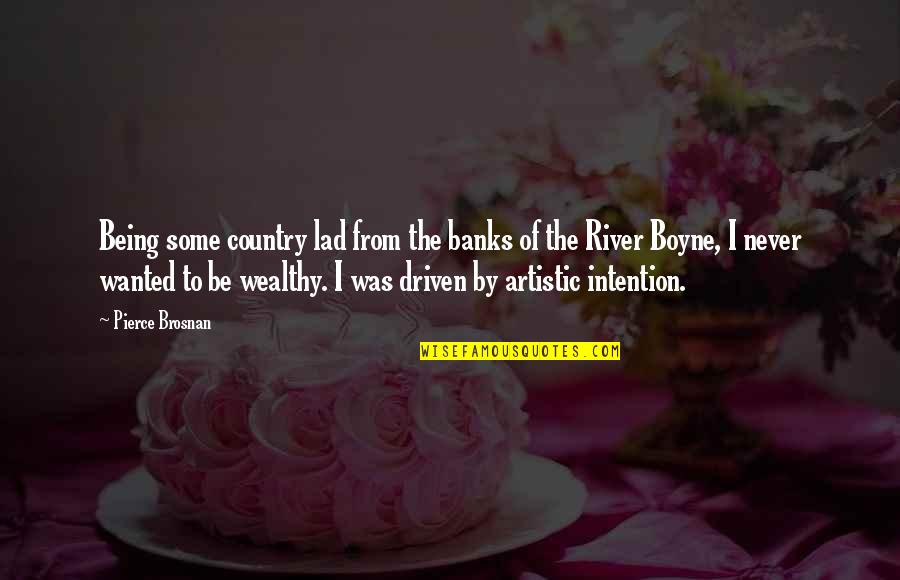 Gittins Foundation Quotes By Pierce Brosnan: Being some country lad from the banks of Gittins Foundation Quotes By Pierce Brosnan: Being some country lad from the banks of