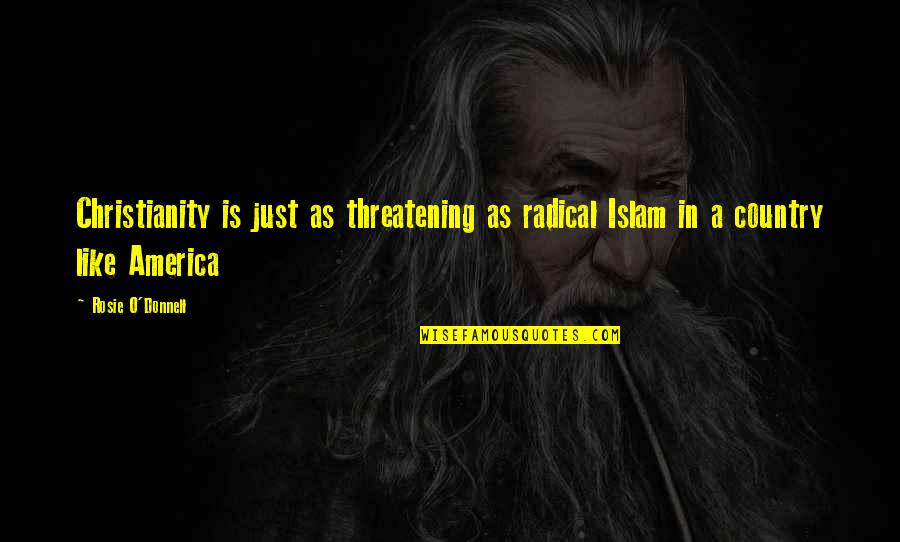 Gittins Foundation Quotes By Rosie O'Donnell: Christianity is just as threatening as radical Islam