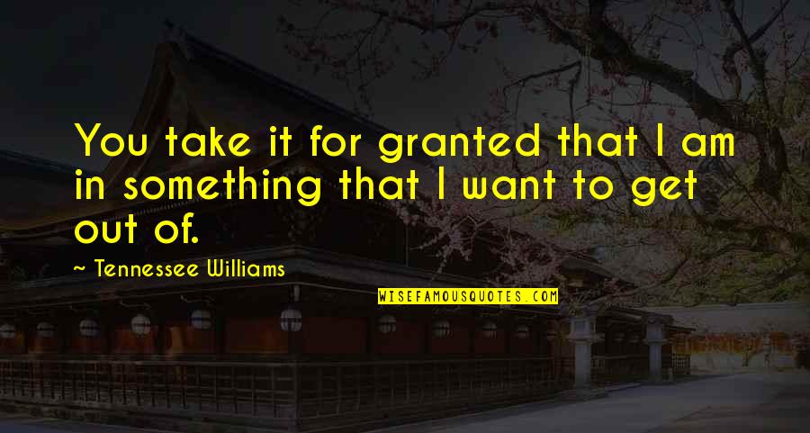 Gittins Foundation Quotes By Tennessee Williams: You take it for granted that I am Gittins Foundation Quotes By Tennessee Williams: You take it for granted that I am