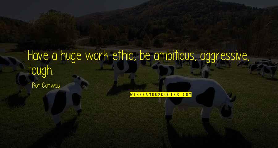 Gittleson Zuppas Quotes By Ron Conway: Have a huge work ethic, be ambitious, aggressive,