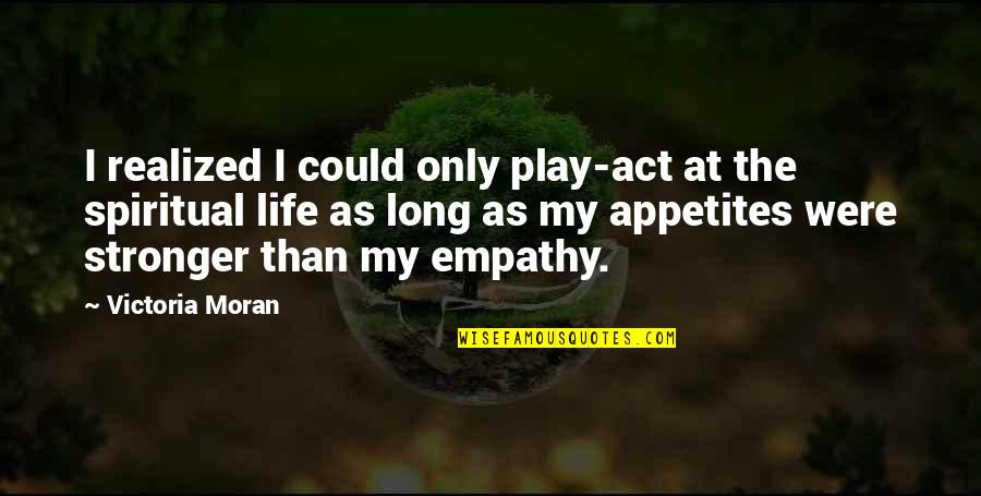 Gittleson Zuppas Quotes By Victoria Moran: I realized I could only play-act at the Gittleson Zuppas Quotes By Victoria Moran: I realized I could only play-act at the