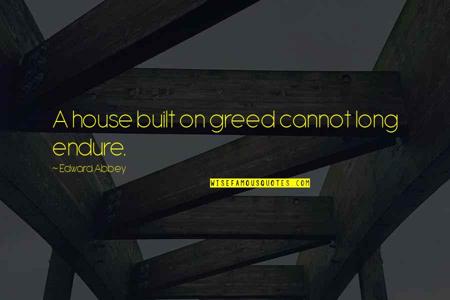Giudecca Quotes By Edward Abbey: A house built on greed cannot long endure.
