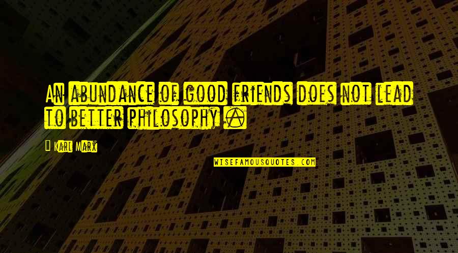 Giudice House Quotes By Karl Marx: An abundance of good friends does not lead