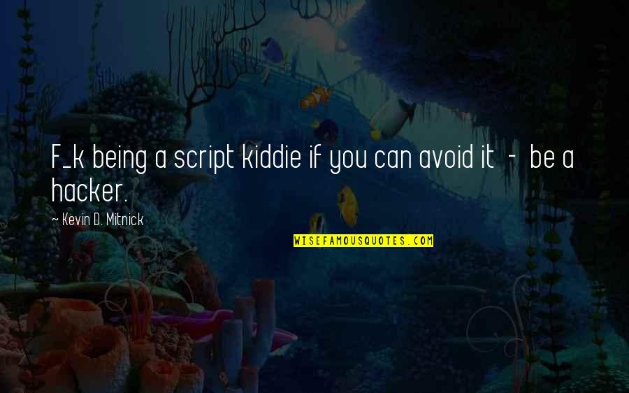 Giudice House Quotes By Kevin D. Mitnick: F_k being a script kiddie if you can Giudice House Quotes By Kevin D. Mitnick: F_k being a script kiddie if you can