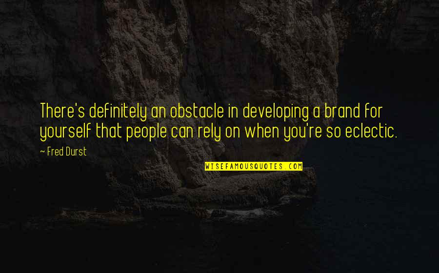 Giudici Di Quotes By Fred Durst: There's definitely an obstacle in developing a brand