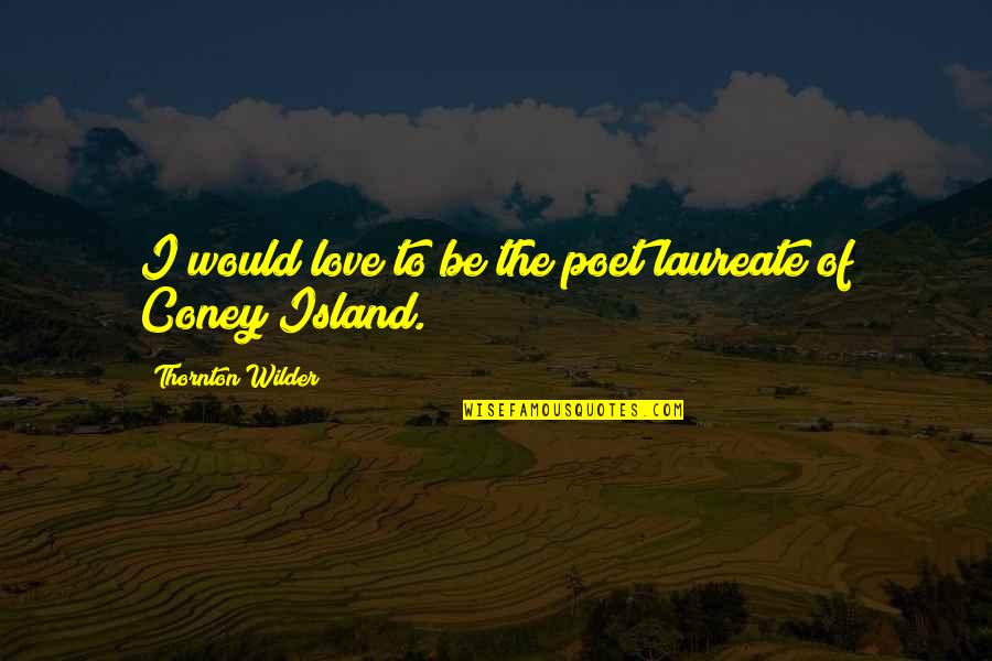 Giudici X Quotes By Thornton Wilder: I would love to be the poet laureate