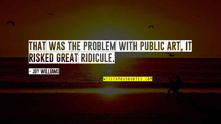 Giuditta Celentano Quotes By Joy Williams: That was the problem with public art, it