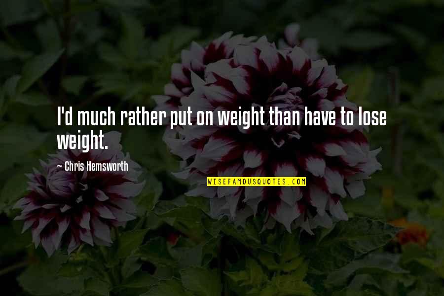 Giuffredi Quotes By Chris Hemsworth: I'd much rather put on weight than have Giuffredi Quotes By Chris Hemsworth: I'd much rather put on weight than have
