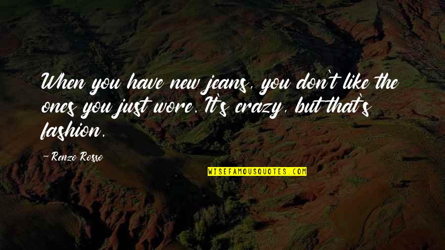Giuffredi Quotes By Renzo Rosso: When you have new jeans, you don't like Giuffredi Quotes By Renzo Rosso: When you have new jeans, you don't like