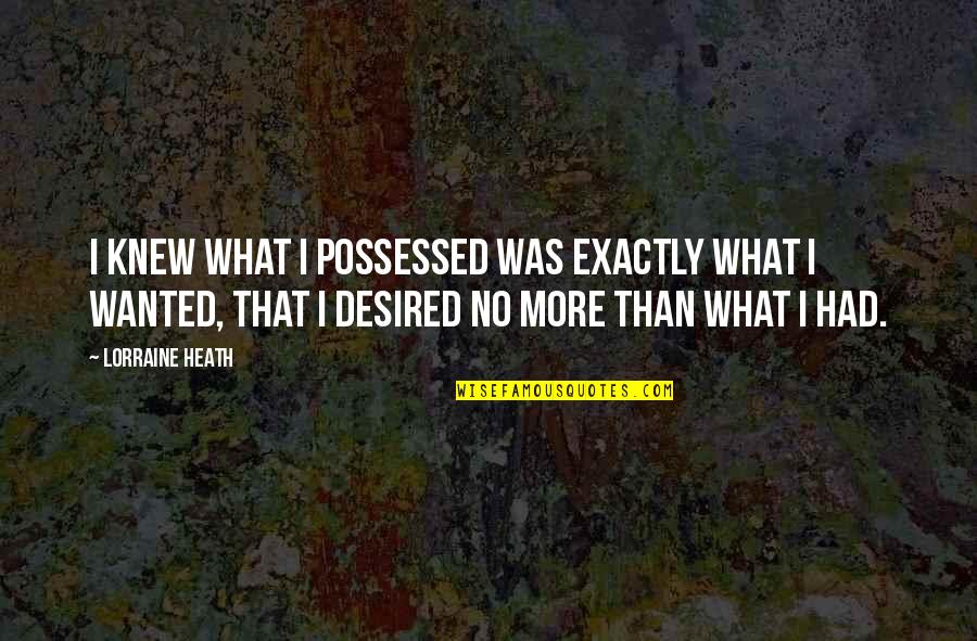 Giuffredi Tico Quotes By Lorraine Heath: I knew what I possessed was exactly what