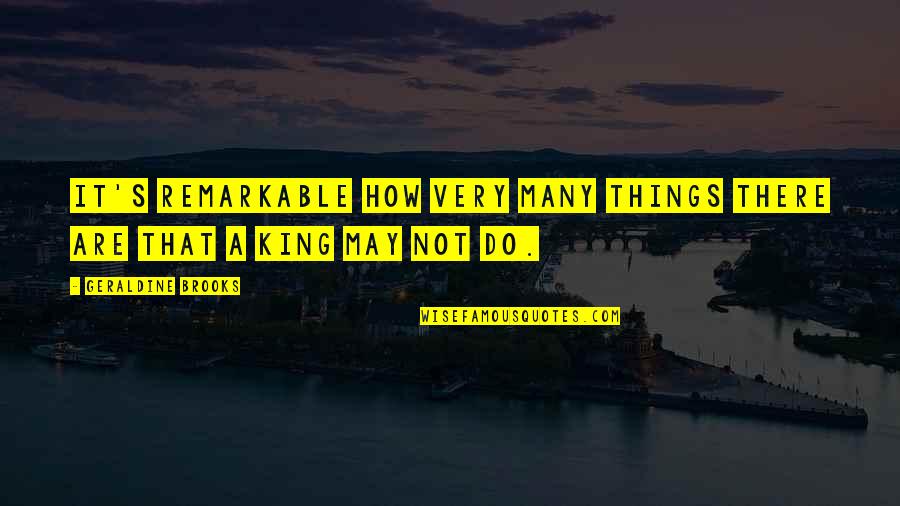Giuggiulena Quotes By Geraldine Brooks: It's remarkable how very many things there are Giuggiulena Quotes By Geraldine Brooks: It's remarkable how very many things there are