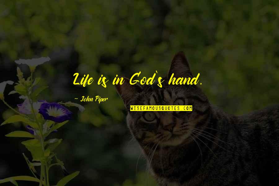 Giuggiulena Quotes By John Piper: Life is in God's hand. Giuggiulena Quotes By John Piper: Life is in God's hand.