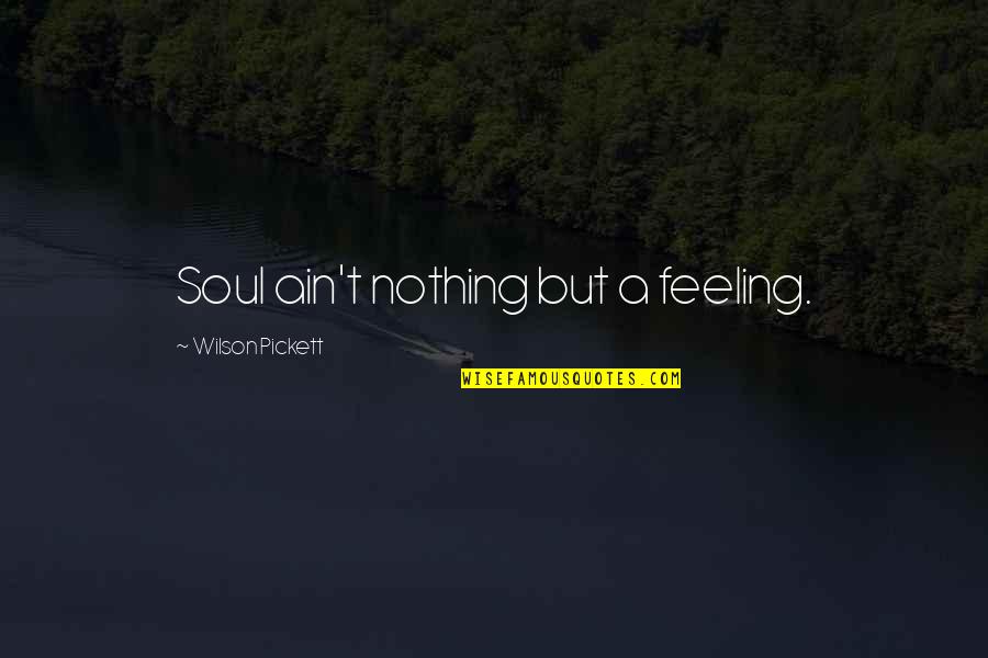 Giuggiulena Quotes By Wilson Pickett: Soul ain't nothing but a feeling. Giuggiulena Quotes By Wilson Pickett: Soul ain't nothing but a feeling.