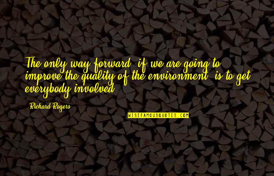 Giulia Farnese Quotes By Richard Rogers: The only way forward, if we are going Giulia Farnese Quotes By Richard Rogers: The only way forward, if we are going